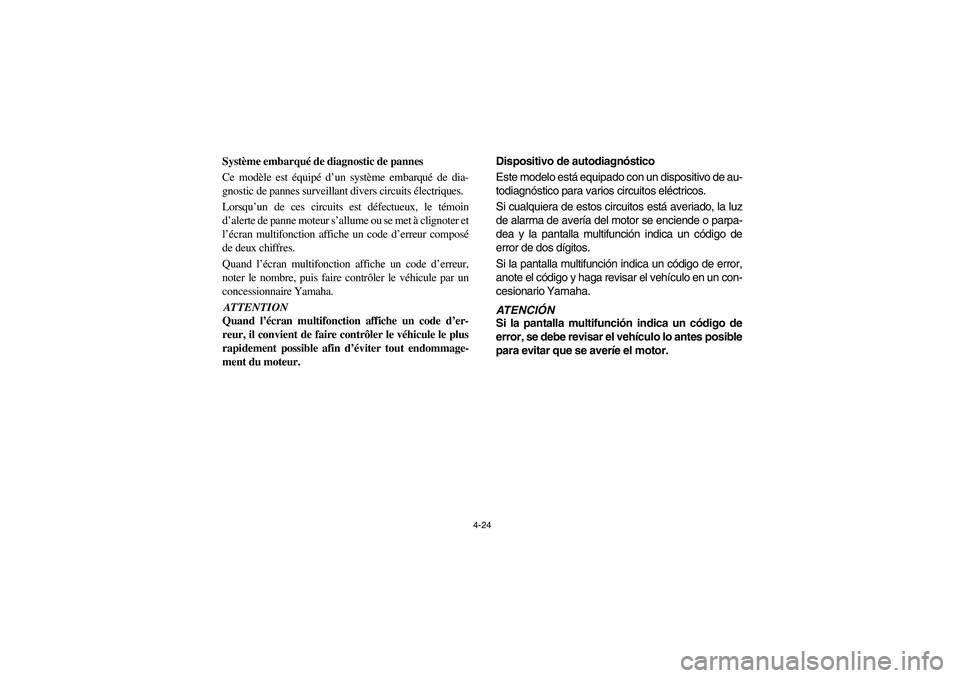 YAMAHA RHINO 700 2008  Owners Manual 4-24
Système embarqué de diagnostic de pannes
Ce modèle est équipé d’un système embarqué de dia-
gnostic de pannes surveillant divers circuits électriques.
Lorsqu’un de ces circuits est d