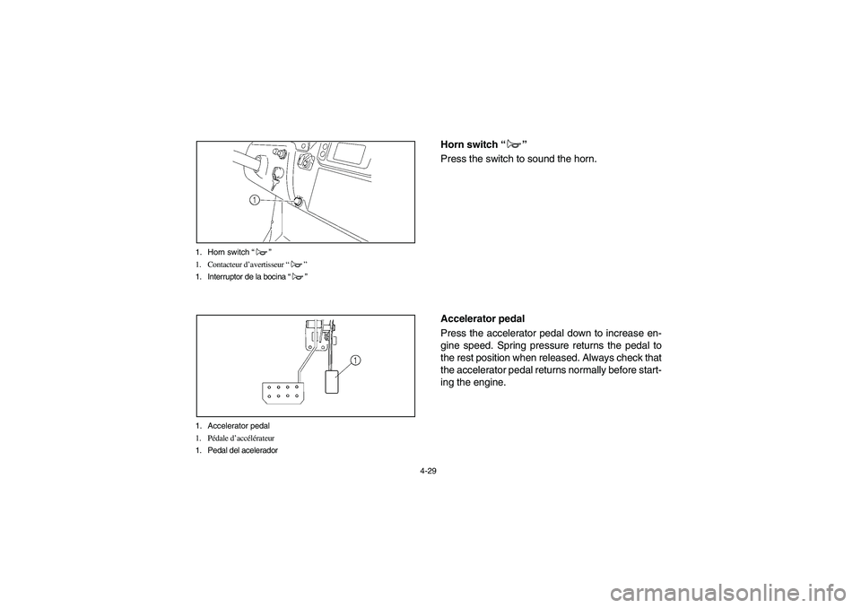 YAMAHA RHINO 700 2008  Owners Manual 4-29 1. Horn switch “”
1. Contacteur d’avertisseur “”
1. Interruptor de la bocina “”
1. Accelerator pedal
1. Pédale d’accélérateur
1. Pedal del acelerador
EVU01280
Horn switch “