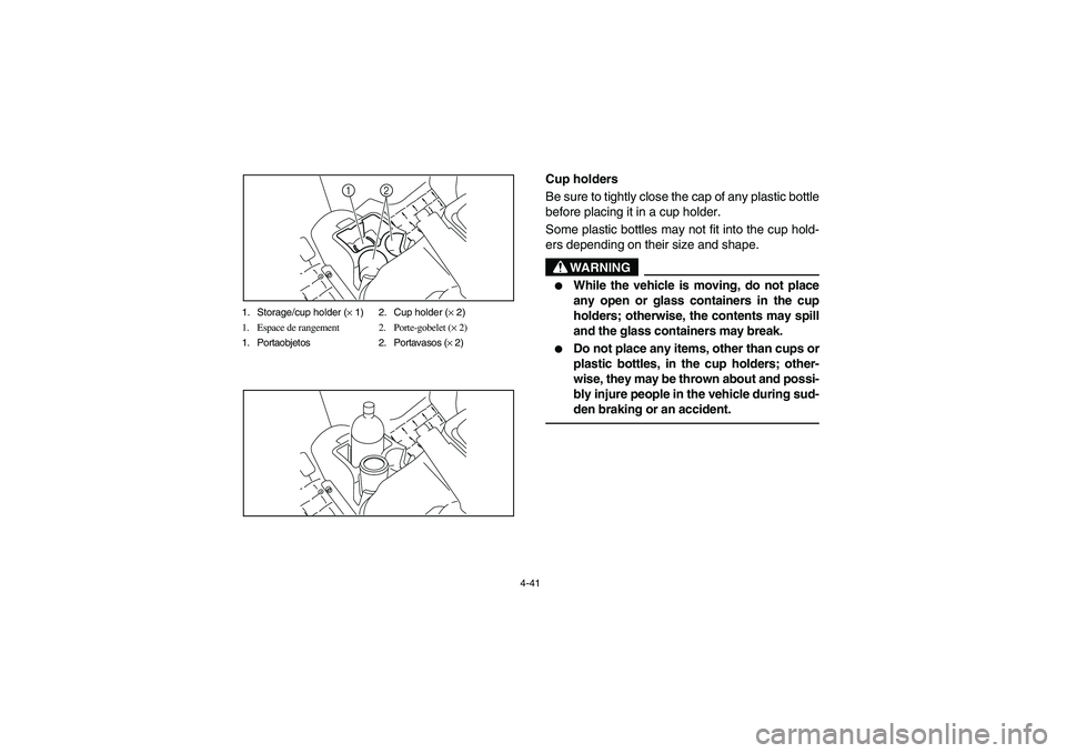 YAMAHA RHINO 700 2008  Notices Demploi (in French) 4-41 1. Storage/cup holder (× 1) 2. Cup holder (× 2)
1. Espace de rangement 2. Porte-gobelet (× 2)
1. Portaobjetos 2. Portavasos (× 2)
2 1
5B410005
Cup holders
Be sure to tightly close the cap of 