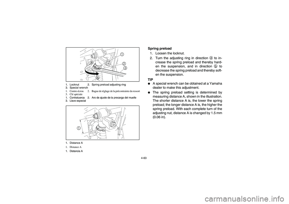 YAMAHA RHINO 700 2008  Notices Demploi (in French) 4-63 1. Locknut 2. Spring preload adjusting ring
3. Special wrench
1. Contre-écrou 2. Bague de réglage de la précontrainte du ressort
3. Clé spéciale
1. Contratuerca 2. Aro de ajuste de la precar