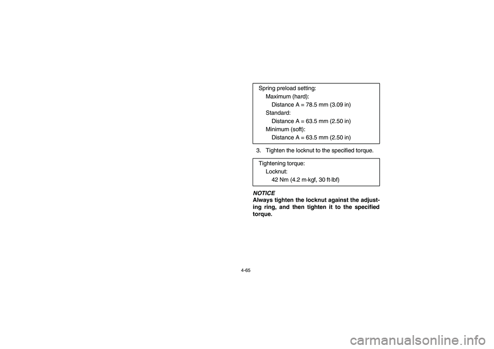 YAMAHA RHINO 700 2008  Notices Demploi (in French) 4-65
3. Tighten the locknut to the specified torque.NOTICE
Always tighten the locknut against the adjust-
ing ring, and then tighten it to the specified
torque.Spring preload setting:
Maximum (hard):
