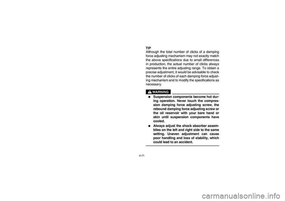 YAMAHA RHINO 700 2008  Notices Demploi (in French) 4-71
TIP
Although the total number of clicks of a damping
force adjusting mechanism may not exactly match
the above specifications due to small differences
in production, the actual number of clicks a