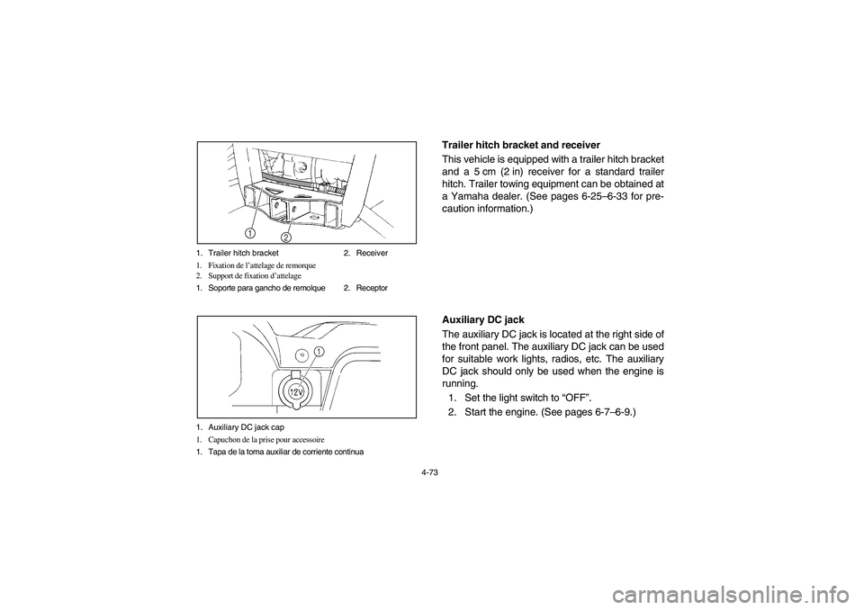 YAMAHA RHINO 700 2008  Notices Demploi (in French) 4-73 1. Trailer hitch bracket 2. Receiver
1. Fixation de l’attelage de remorque
2. Support de fixation d’attelage
1. Soporte para gancho de remolque 2. Receptor
2 1
1. Auxiliary DC jack cap
1. Cap