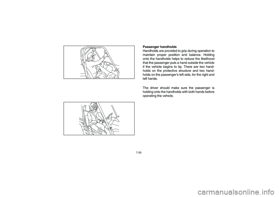 YAMAHA RHINO 700 2008  Notices Demploi (in French) 7-25
Passenger handholds
Handholds are provided to grip during operation to
maintain proper position and balance. Holding
onto the handholds helps to reduce the likelihood
that the passenger puts a ha