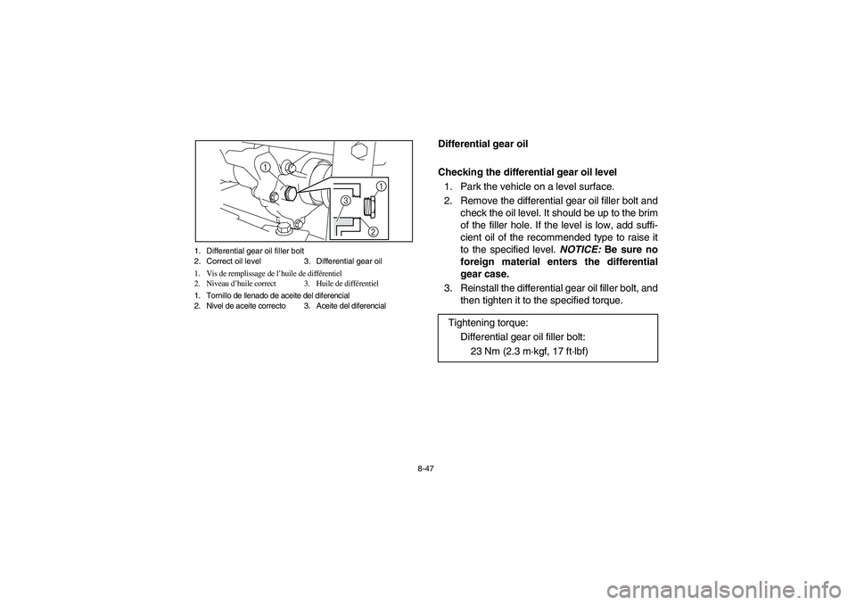 YAMAHA RHINO 700 2008  Notices Demploi (in French) 8-47 1. Differential gear oil filler bolt
2. Correct oil level 3. Differential gear oil
1. Vis de remplissage de l’huile de différentiel
2. Niveau d’huile correct 3. Huile de différentiel
1. Tor