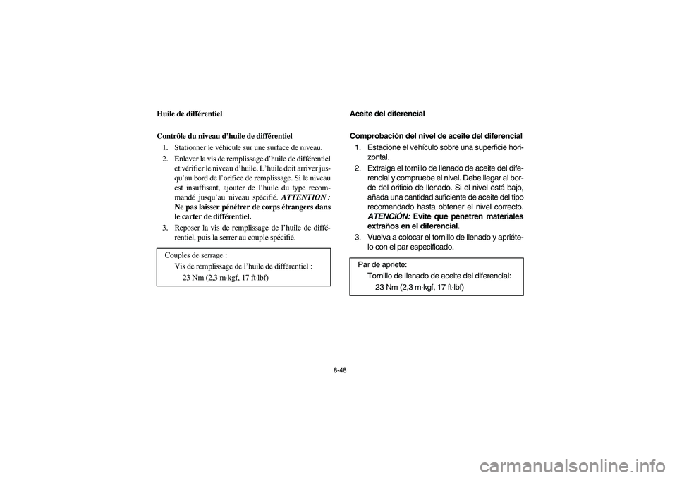 YAMAHA RHINO 700 2008  Notices Demploi (in French) 8-48
5B410014
Huile de différentiel
Contrôle du niveau d’huile de différentiel
1. Stationner le véhicule sur une surface de niveau.
2. Enlever la vis de remplissage d’huile de différentiel
et