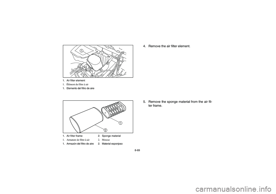 YAMAHA RHINO 700 2008  Notices Demploi (in French) 8-69 1. Air filter element
1.Élément du filtre à air
1. Elemento del filtro de aire
1
1. Air filter frame 2. Sponge material
1. Armature de filtre à air 2. Mousse
1. Armazón del filtro de aire 2.