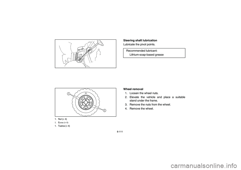 YAMAHA RHINO 700 2008  Notices Demploi (in French) 8-111
1. Nut (× 4)
1.Écrou (× 4)
1. Tuerca (× 4)
1
1
EVU00920
Steering shaft lubrication
Lubricate the pivot points.
EVU00930
Wheel removal
1. Loosen the wheel nuts.
2. Elevate the vehicle and pla
