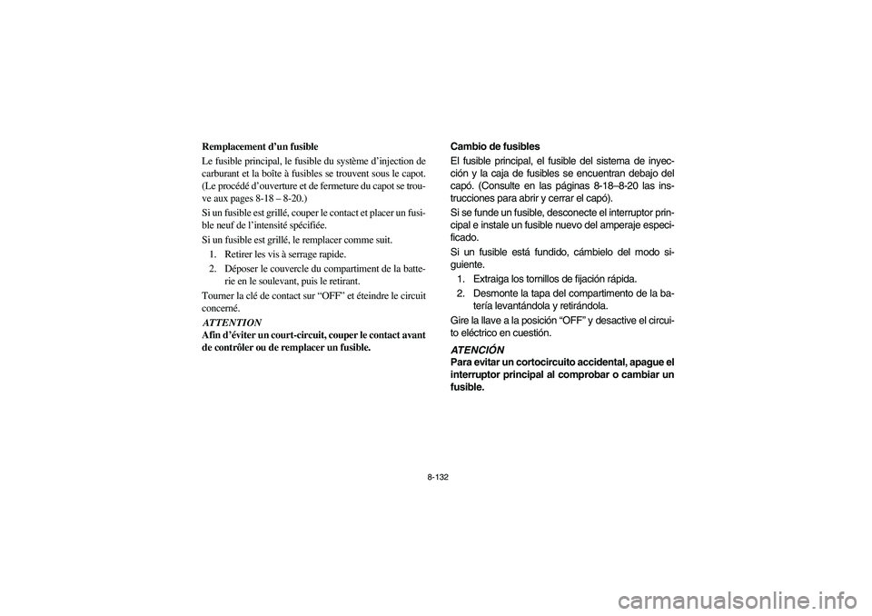 YAMAHA RHINO 700 2008  Notices Demploi (in French) 8-132
5B410023
Remplacement d’un fusible
Le fusible principal, le fusible du système d’injection de
carburant et la boîte à fusibles se trouvent sous le capot.
(Le procédé d’ouverture et de