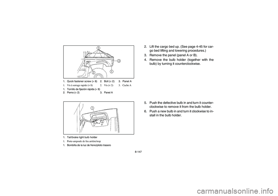 YAMAHA RHINO 700 2008  Notices Demploi (in French) 8-147 1. Quick fastener screw (× 8) 2. Bolt (× 2) 3. Panel A
1. Vis à serrage rapide (× 8) 2. Vis (× 2) 3. Cache A
1. Tornillo de fijación rápida (× 8)
2. Perno (× 2) 3. Panel A
1. Tail/brake