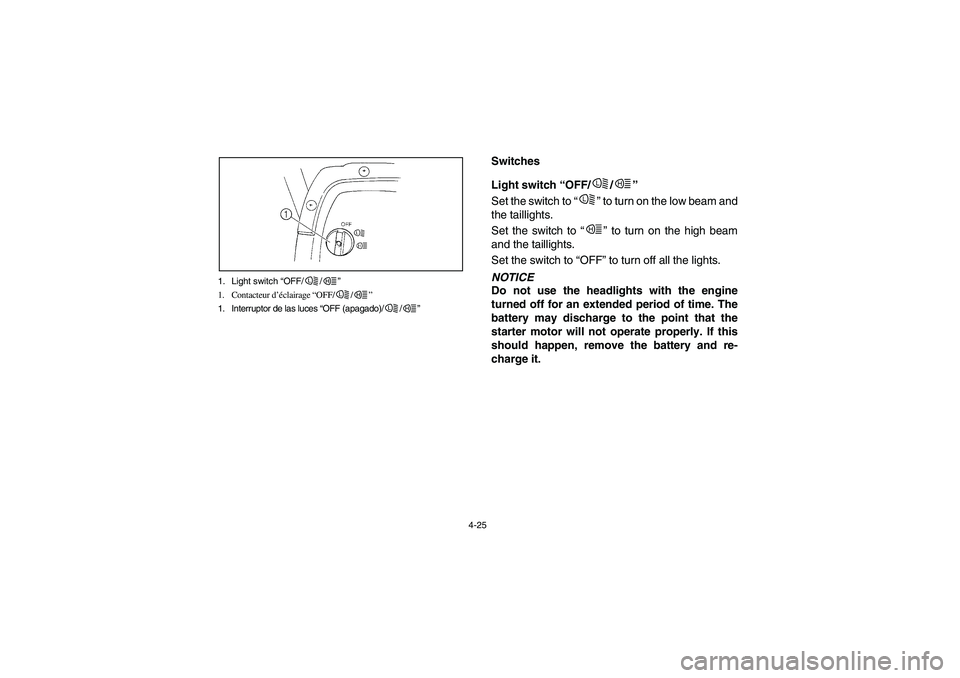 YAMAHA RHINO 700 2008  Notices Demploi (in French) 4-25 1. Light switch “OFF/ /”
1. Contacteur d’éclairage “OFF/ /”
1. Interruptor de las luces “OFF (apagado)/ /”
L
H
L
H
L
H
EVU00230
Switches
EVU00240
Light switch “OFF/ /”
Set the 