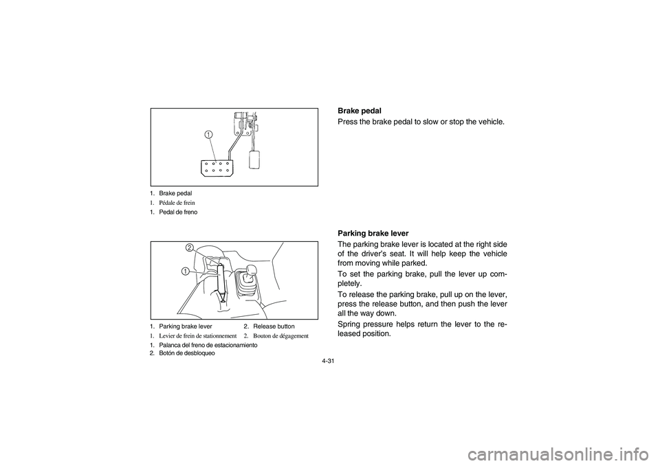 YAMAHA RHINO 700 2008  Notices Demploi (in French) 4-31 1. Brake pedal
1. Pédale de frein
1. Pedal de freno
1. Parking brake lever 2. Release button
1. Levier de frein de stationnement 2. Bouton de dégagement
1. Palanca del freno de estacionamiento
