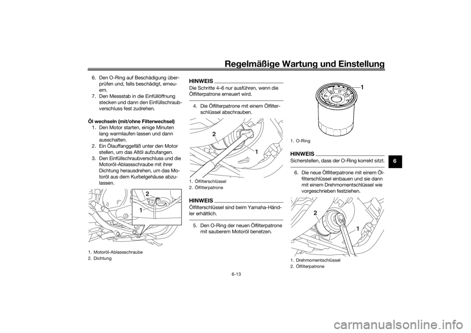 YAMAHA SCR950 2017 Betriebsanleitungen (in German) Regelmäßi ge Wartun g und Einstellun g
6-13
6
6. Den O-Ring auf Beschädigung über-
prüfen und, falls beschädigt, erneu-
ern.
7. Den Messstab in die Einfüllöffnung stecken und dann den Einfü YAMAHA SCR950 2017 Betriebsanleitungen (in German) Regelmäßi ge Wartun g und Einstellun g
6-13
6
6. Den O-Ring auf Beschädigung über-
prüfen und, falls beschädigt, erneu-
ern.
7. Den Messstab in die Einfüllöffnung stecken und dann den Einfü