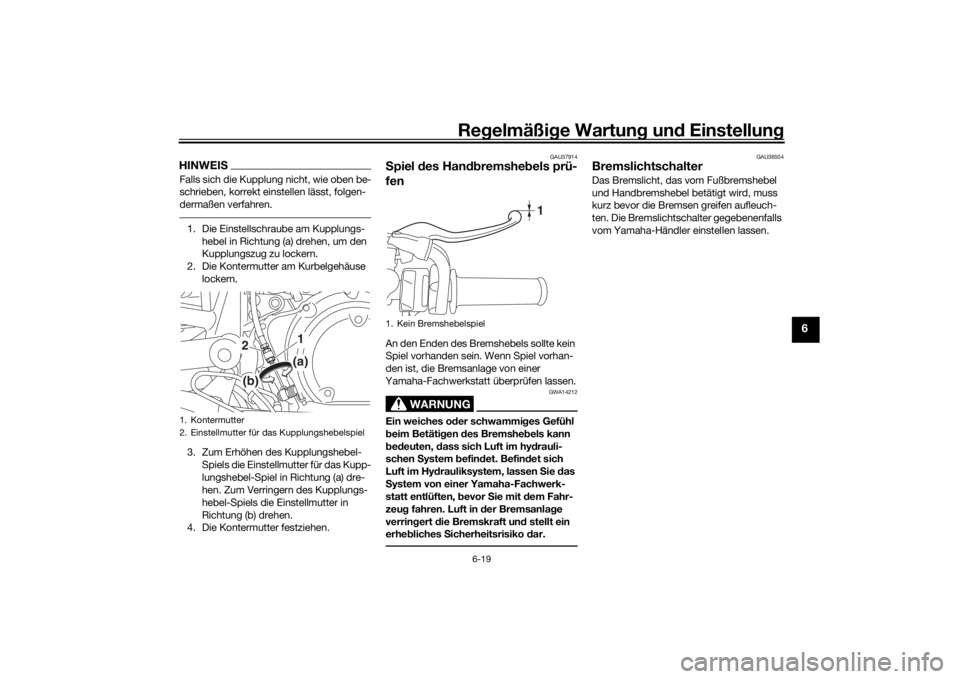 YAMAHA SCR950 2017 Betriebsanleitungen (in German) Regelmäßi ge Wartun g und Einstellun g
6-19
6
HINWEISFalls sich die Kupplung nicht, wie oben be-
schrieben, korrekt einstellen lässt, folgen-
dermaßen verfahren.1. Die Einstellschraube am Kupplun YAMAHA SCR950 2017 Betriebsanleitungen (in German) Regelmäßi ge Wartun g und Einstellun g
6-19
6
HINWEISFalls sich die Kupplung nicht, wie oben be-
schrieben, korrekt einstellen lässt, folgen-
dermaßen verfahren.1. Die Einstellschraube am Kupplun