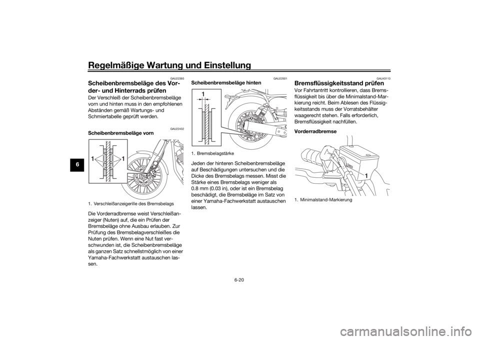 YAMAHA SCR950 2017 Betriebsanleitungen (in German) Regelmäßi ge Wartun g un d Einstellun g
6-20
6
GAU22393
Schei ben brems belä ge des Vor-
d er- un d Hinterra ds prüfenDer Verschleiß der Scheibenbremsbeläge
vorn und hinten muss in den empfohl YAMAHA SCR950 2017 Betriebsanleitungen (in German) Regelmäßi ge Wartun g un d Einstellun g
6-20
6
GAU22393
Schei ben brems belä ge des Vor-
d er- un d Hinterra ds prüfenDer Verschleiß der Scheibenbremsbeläge
vorn und hinten muss in den empfohl