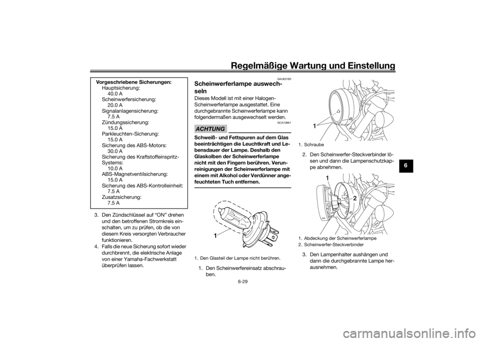 YAMAHA SCR950 2017 Betriebsanleitungen (in German) Regelmäßi ge Wartun g und Einstellun g
6-29
6
3. Den Zündschlüssel auf “ON” drehen
und den betroffenen Stromkreis ein-
schalten, um zu prüfen, ob die von
diesem Kreis versorgten Verbrauche YAMAHA SCR950 2017 Betriebsanleitungen (in German) Regelmäßi ge Wartun g und Einstellun g
6-29
6
3. Den Zündschlüssel auf “ON” drehen
und den betroffenen Stromkreis ein-
schalten, um zu prüfen, ob die von
diesem Kreis versorgten Verbrauche