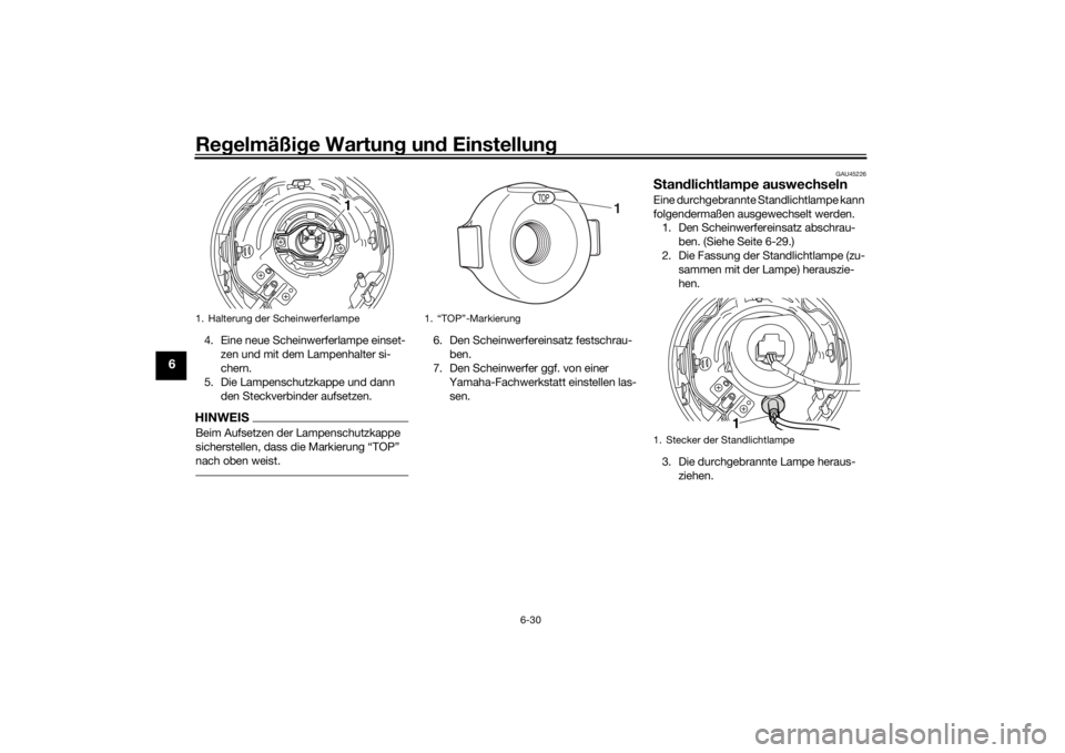 YAMAHA SCR950 2017  Betriebsanleitungen (in German) Regelmäßi ge Wartun g un d Einstellun g
6-30
6
4. Eine neue Scheinwerferlampe einset-
zen und mit dem Lampenhalter si-
chern.
5. Die Lampenschutzkappe und dann  den Steckverbinder aufsetzen.HINWEISB
