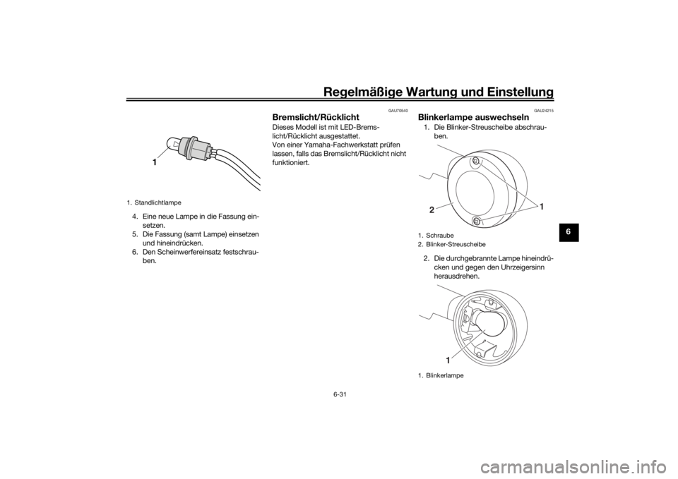 YAMAHA SCR950 2017  Betriebsanleitungen (in German) Regelmäßi ge Wartun g und  Einstellun g
6-31
6
4. Eine neue Lampe in die Fassung ein-
setzen.
5. Die Fassung (samt Lampe) einsetzen 
und hineindrücken.
6. Den Scheinwerfereinsatz festschrau- ben.
G