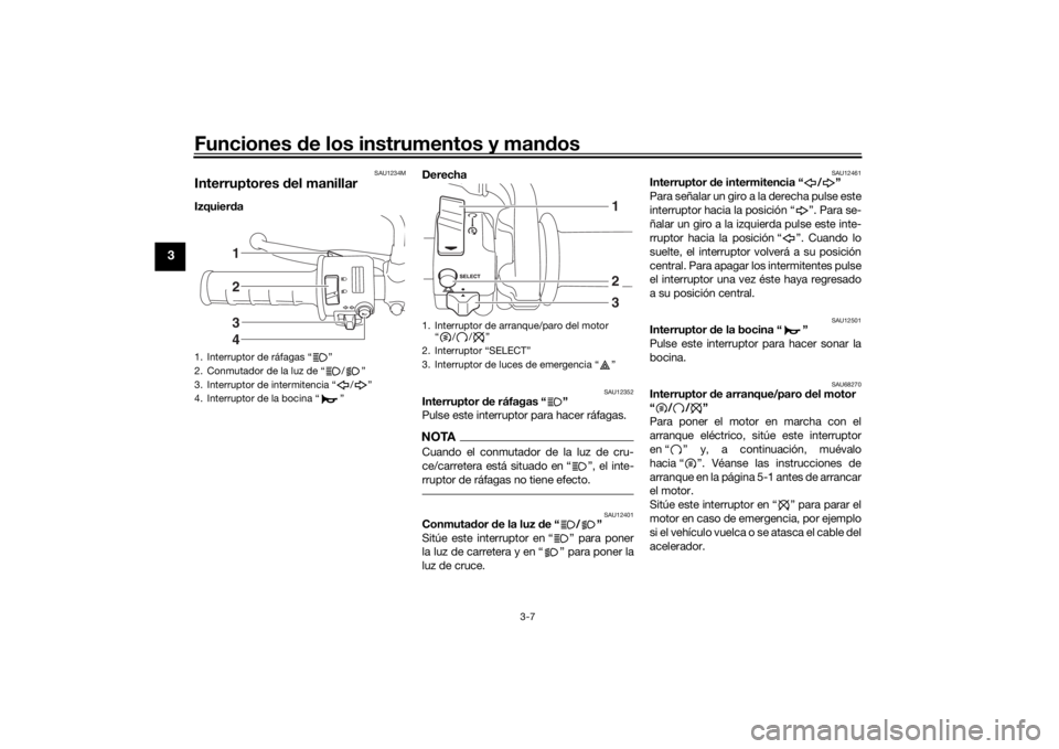 YAMAHA SCR950 2017  Manuale de Empleo (in Spanish) Funciones de los instrumentos y man dos
3-7
3
SAU1234M
Interruptores  del manillarIzquier da  Derecha 
SAU12352
Interruptor d
e ráfagas “ ”
Pulse este interruptor para hacer ráfagas.NOTACuando e