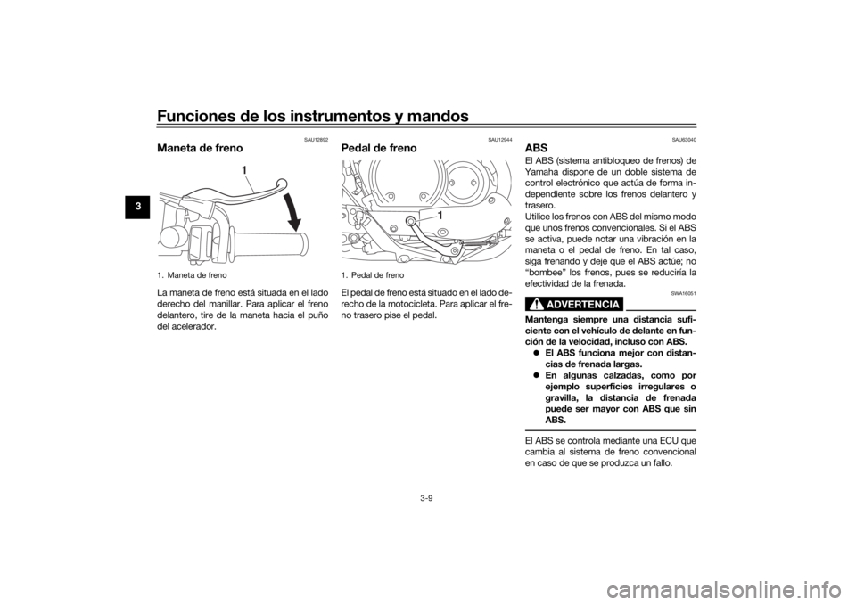 YAMAHA SCR950 2017  Manuale de Empleo (in Spanish) Funciones de los instrumentos y man dos
3-9
3
SAU12892
Maneta  de frenoLa maneta de freno está situada en el lado
derecho del manillar. Para aplicar el freno
delantero, tire de la maneta hacia el pu