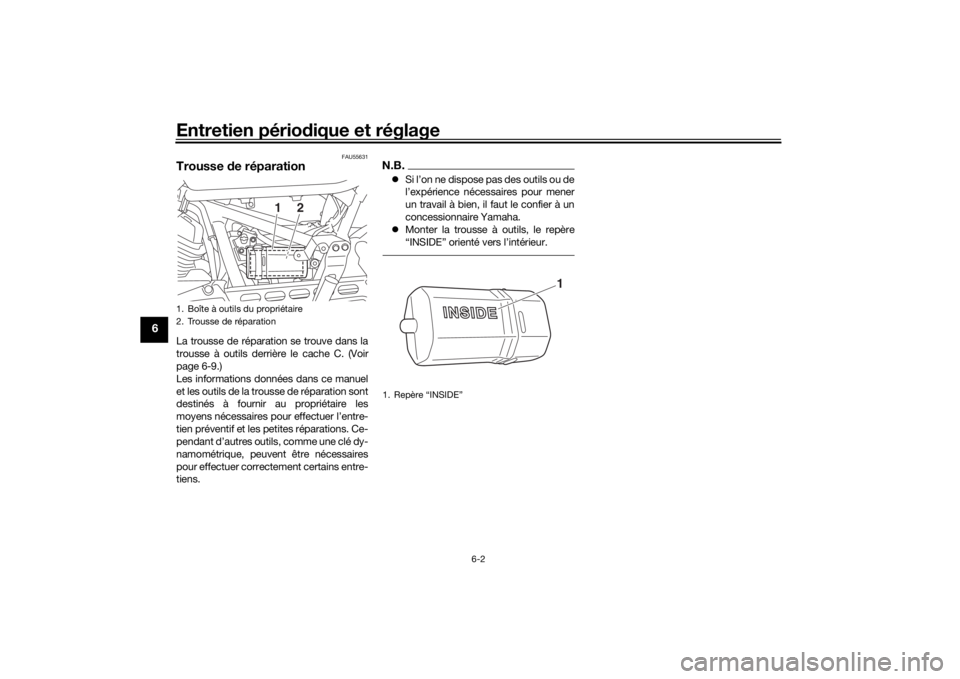 YAMAHA SCR950 2017  Notices Demploi (in French) Entretien périodique et réglage
6-2
6
FAU55631
Trousse  de réparationLa trousse de réparation se trouve dans la
trousse à outils derrière le cache C. (Voir
page 6-9.)
Les informations données d