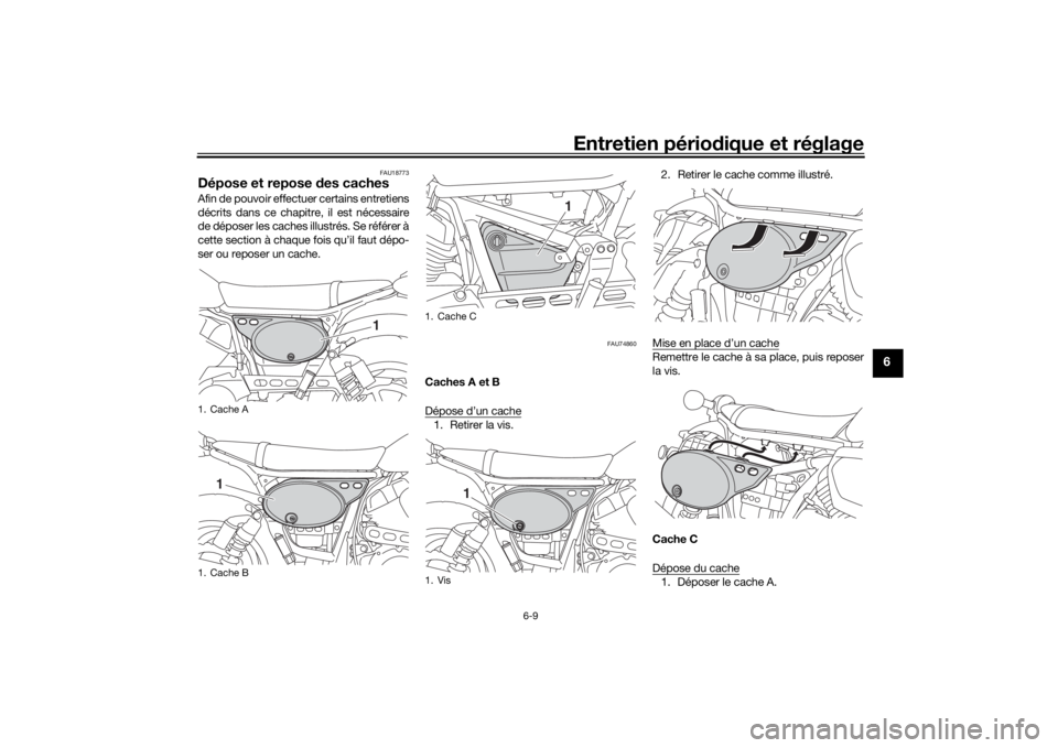 YAMAHA SCR950 2017  Notices Demploi (in French) Entretien périodique et réglage
6-9
6
FAU18773
Dépose et repose  des cachesAfin de pouvoir effectuer certains entretiens
décrits dans ce chapitre, il est nécessaire
de déposer les caches illustr