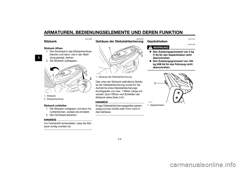 YAMAHA SLIDER 50 2014 Betriebsanleitungen (in German) ARMATUREN, BEDIENUNGSELEMENTE UND DEREN FUNKTION
3-8
3
GAU13893
SitzbankSitzbank öffnen
1. Den Schlüssel in das Sitzbankschloss
stecken und dann, wie in der Abbil-
dung gezeigt, drehen.
2. Die Sitz YAMAHA SLIDER 50 2014 Betriebsanleitungen (in German) ARMATUREN, BEDIENUNGSELEMENTE UND DEREN FUNKTION
3-8
3
GAU13893
SitzbankSitzbank öffnen
1. Den Schlüssel in das Sitzbankschloss
stecken und dann, wie in der Abbil-
dung gezeigt, drehen.
2. Die Sitz