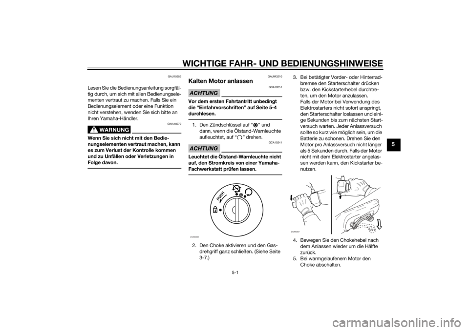 YAMAHA SLIDER 50 2014 Betriebsanleitungen (in German) WICHTIGE FAHR- UND BEDIENUNGSHINWEISE
5-1
5
GAU15952
Lesen Sie die Bedienungsanleitung sorgfäl-
tig durch, um sich mit allen Bedienungsele-
menten vertraut zu machen. Falls Sie ein
Bedienungselement YAMAHA SLIDER 50 2014 Betriebsanleitungen (in German) WICHTIGE FAHR- UND BEDIENUNGSHINWEISE
5-1
5
GAU15952
Lesen Sie die Bedienungsanleitung sorgfäl-
tig durch, um sich mit allen Bedienungsele-
menten vertraut zu machen. Falls Sie ein
Bedienungselement