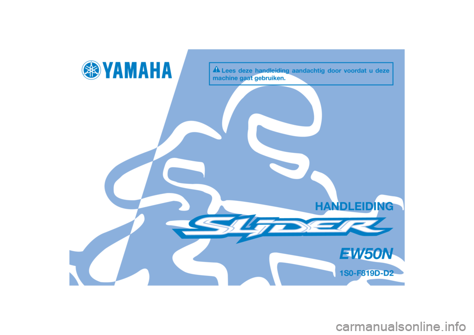 YAMAHA SLIDER 50 2014  Instructieboekje (in Dutch) PANTONE285C
EW50N
HANDLEIDING
1S0-F819D-D2
Lees deze handleiding aandachtig door voordat u deze 
machine gaat gebruiken.
[Dutch  (D)] 