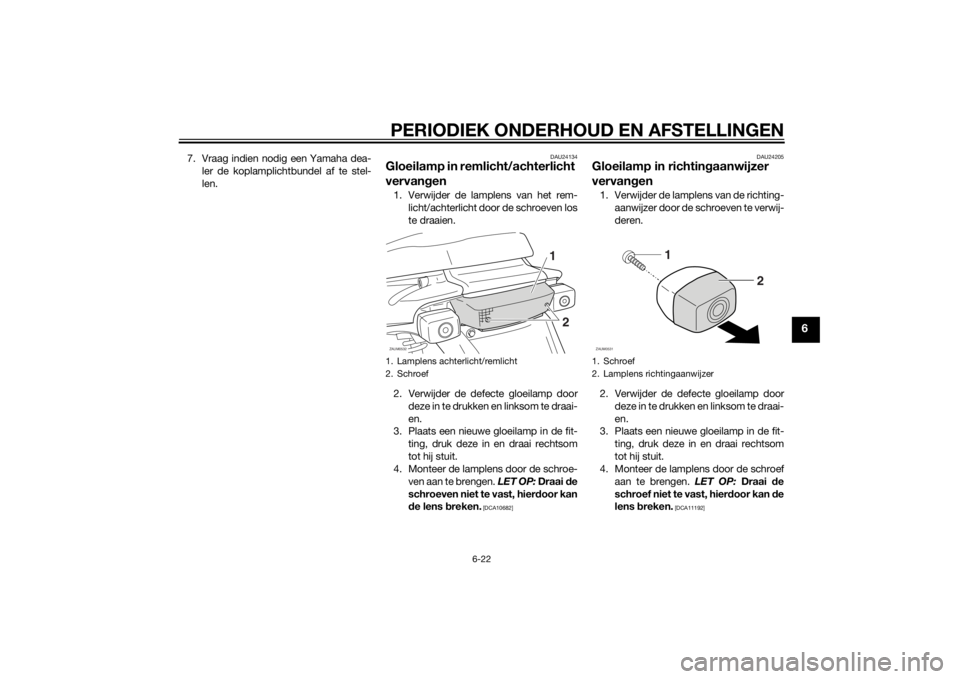 YAMAHA SLIDER 50 2014 Instructieboekje (in Dutch) PERIODIEK ONDERHOUD EN AFSTELLINGEN
6-22
6
7. Vraag indien nodig een Yamaha dea-
ler de koplamplichtbundel af te stel-
len.
DAU24134
Gloeilamp in remlicht/achterlicht
vervangen1. Verwijder de lamplen YAMAHA SLIDER 50 2014 Instructieboekje (in Dutch) PERIODIEK ONDERHOUD EN AFSTELLINGEN
6-22
6
7. Vraag indien nodig een Yamaha dea-
ler de koplamplichtbundel af te stel-
len.
DAU24134
Gloeilamp in remlicht/achterlicht
vervangen1. Verwijder de lamplen