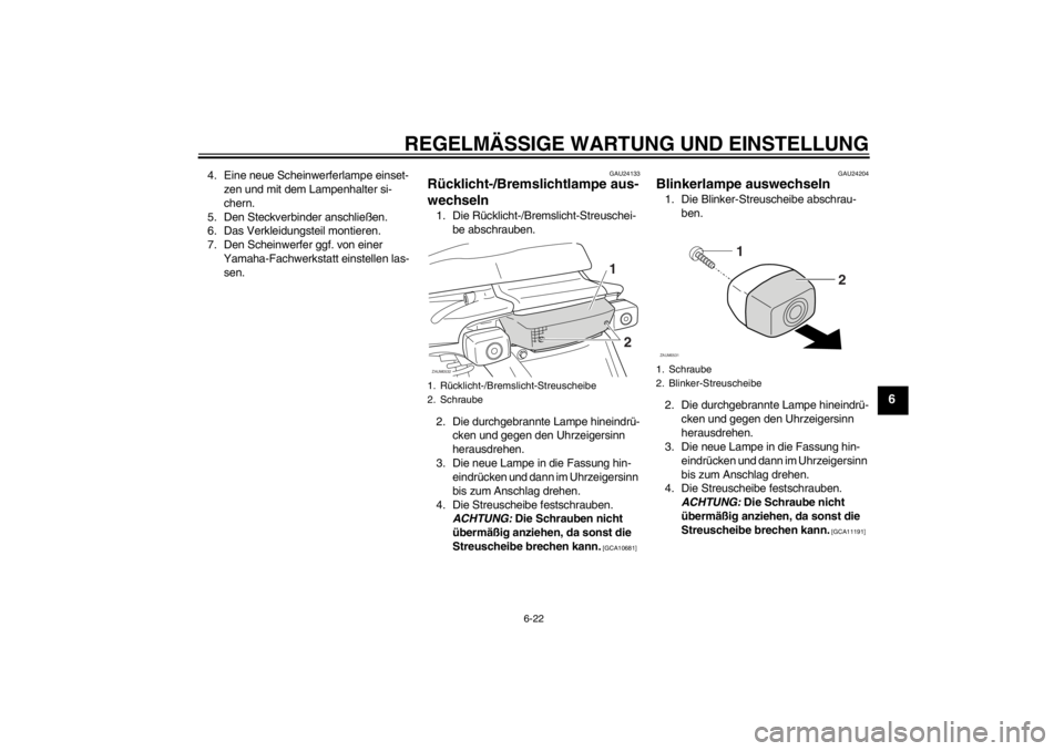 YAMAHA SLIDER 50 2013  Betriebsanleitungen (in German) REGELMÄSSIGE WARTUNG UND EINSTELLUNG
6-22
6
4. Eine neue Scheinwerferlampe einset-
zen und mit dem Lampenhalter si-
chern.
5. Den Steckverbinder anschließen.
6. Das Verkleidungsteil montieren.
7. De
