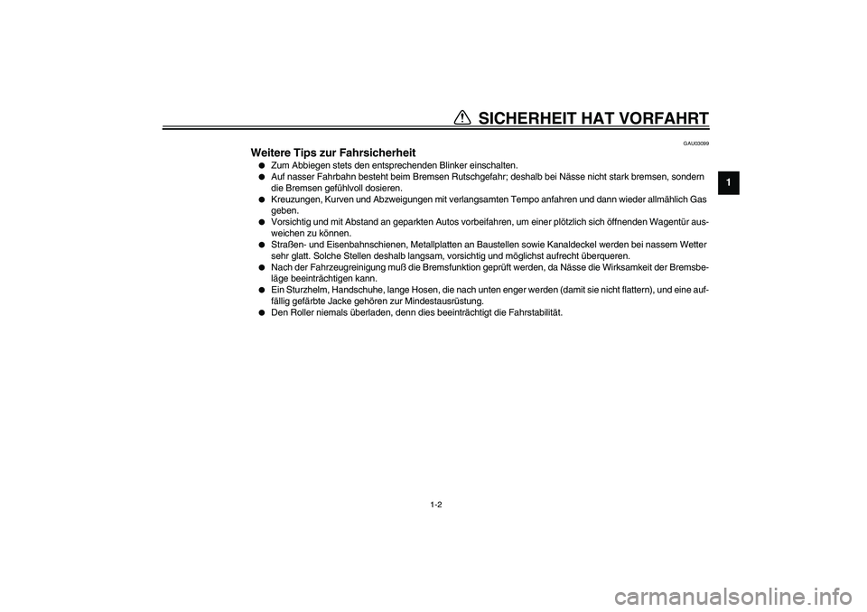 YAMAHA SLIDER 50 2006 Betriebsanleitungen (in German) SICHERHEIT HAT VORFAHRT
1
2
3
4
56
7
8
9
1-2
GAU03099
Weitere Tips zur Fahrsicherheit
Zum Abbiegen stets den entsprechenden Blinker einschalten.
Auf nasser Fahrbahn besteht beim Bremsen Rutschgefa YAMAHA SLIDER 50 2006 Betriebsanleitungen (in German) SICHERHEIT HAT VORFAHRT
1
2
3
4
56
7
8
9
1-2
GAU03099
Weitere Tips zur Fahrsicherheit
Zum Abbiegen stets den entsprechenden Blinker einschalten.
Auf nasser Fahrbahn besteht beim Bremsen Rutschgefa