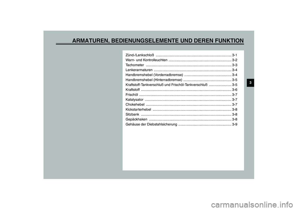 YAMAHA SLIDER 50 2006 Betriebsanleitungen (in German) ARMATUREN, BEDIENUNGSELEMENTE UND DEREN FUNKTION
3
Zünd-/Lenkschloß ............................................................................. 3-1
Warn- und Kontrolleuchten ...................... YAMAHA SLIDER 50 2006 Betriebsanleitungen (in German) ARMATUREN, BEDIENUNGSELEMENTE UND DEREN FUNKTION
3
Zünd-/Lenkschloß ............................................................................. 3-1
Warn- und Kontrolleuchten ......................