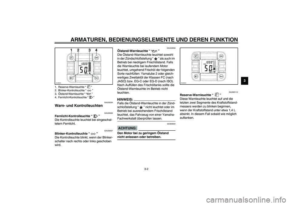 YAMAHA SLIDER 50 2006 Betriebsanleitungen (in German) ARMATUREN, BEDIENUNGSELEMENTE UND DEREN FUNKTION
3-2
3
GAU03034
Warn- und Kontrolleuchten
GAU00063
Fernlicht-Kontrolleuchte “”
Die Kontrolleuchte leuchtet bei eingeschal-
tetem Fernlicht.
GAU00 YAMAHA SLIDER 50 2006 Betriebsanleitungen (in German) ARMATUREN, BEDIENUNGSELEMENTE UND DEREN FUNKTION
3-2
3
GAU03034
Warn- und Kontrolleuchten
GAU00063
Fernlicht-Kontrolleuchte “”
Die Kontrolleuchte leuchtet bei eingeschal-
tetem Fernlicht.
GAU00
