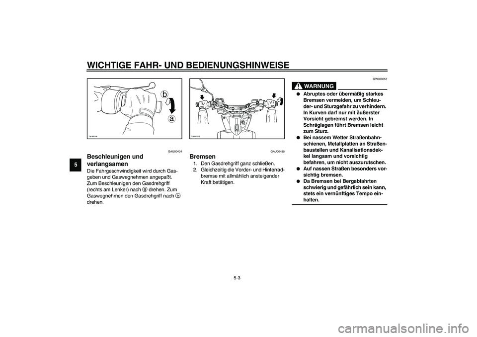 YAMAHA SLIDER 50 2006 Betriebsanleitungen (in German) WICHTIGE FAHR- UND BEDIENUNGSHINWEISE
5-3
5
GAU00434
Beschleunigen und
verlangsamen Die Fahrgeschwindigkeit wird durch Gas-
geben und Gaswegnehmen angepaßt.
Zum Beschleunigen den Gasdrehgriff
(rec YAMAHA SLIDER 50 2006 Betriebsanleitungen (in German) WICHTIGE FAHR- UND BEDIENUNGSHINWEISE
5-3
5
GAU00434
Beschleunigen und
verlangsamen Die Fahrgeschwindigkeit wird durch Gas-
geben und Gaswegnehmen angepaßt.
Zum Beschleunigen den Gasdrehgriff
(rec
