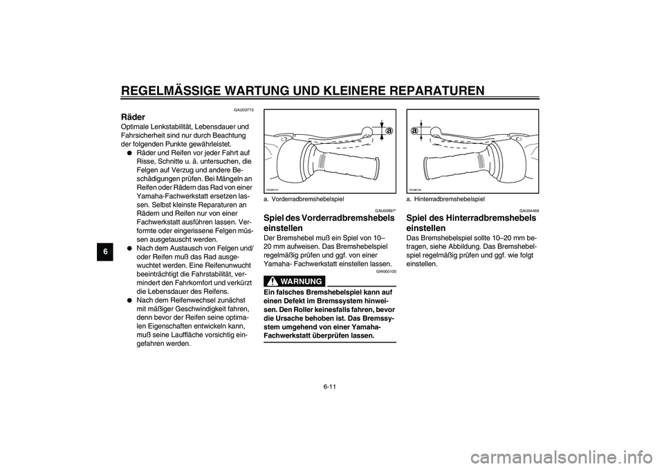 YAMAHA SLIDER 50 2006 Betriebsanleitungen (in German) REGELMÄSSIGE WARTUNG UND KLEINERE REPARATUREN
6-11
6
GAU03773
Räder Optimale Lenkstabilität, Lebensdauer und
Fahrsicherheit sind nur durch Beachtung
der folgenden Punkte gewährleistet.
Räder u YAMAHA SLIDER 50 2006 Betriebsanleitungen (in German) REGELMÄSSIGE WARTUNG UND KLEINERE REPARATUREN
6-11
6
GAU03773
Räder Optimale Lenkstabilität, Lebensdauer und
Fahrsicherheit sind nur durch Beachtung
der folgenden Punkte gewährleistet.
Räder u