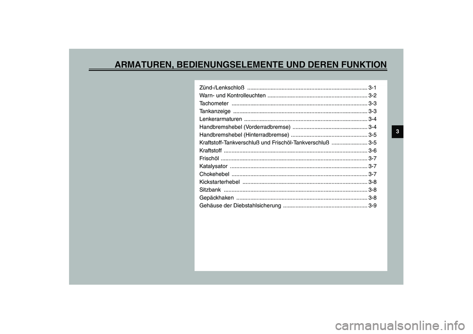 YAMAHA SLIDER 50 2003  Betriebsanleitungen (in German) ARMATUREN, BEDIENUNGSELEMENTE UND DEREN FUNKTION
3
Zünd-/Lenkschloß ............................................................................. 3-1
Warn- und Kontrolleuchten ......................