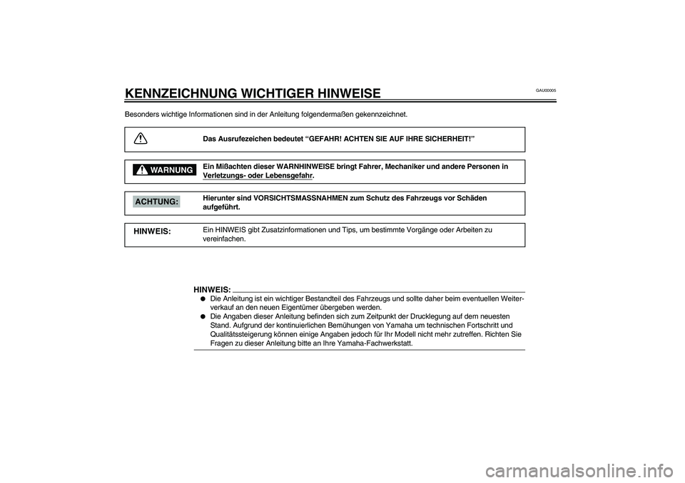 YAMAHA SLIDER 50 2003  Betriebsanleitungen (in German) GAU00005
KENNZEICHNUNG WICHTIGER HINWEISEBesonders wichtige Informationen sind in der Anleitung folgendermaßen gekennzeichnet.
Das Ausrufezeichen bedeutet “GEFAHR! ACHTEN SIE AUF IHRE SICHERHEIT!