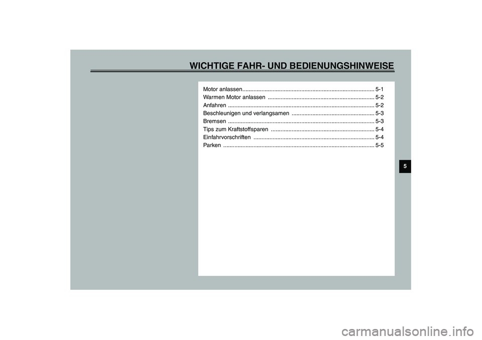 YAMAHA SLIDER 50 2003  Betriebsanleitungen (in German) WICHTIGE FAHR- UND BEDIENUNGSHINWEISE
5
Motor anlassen................................................................................... 5-1
Warmen Motor anlassen  ...................................