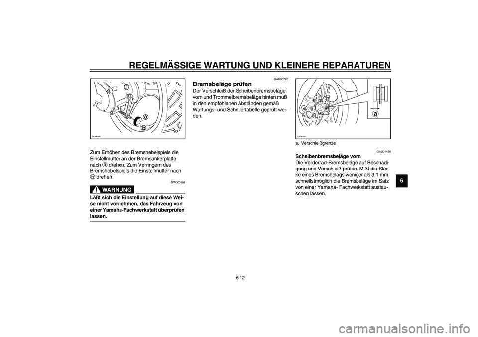 YAMAHA SLIDER 50 2003  Betriebsanleitungen (in German) REGELMÄSSIGE WARTUNG UND KLEINERE REPARATUREN
6-12
6
Zum Erhöhen des Bremshebelspiels die 
Einstellmutter an der Bremsankerplatte 
nach 
a drehen. Zum Verringern des 
Bremshebelspiels die Einstellmu