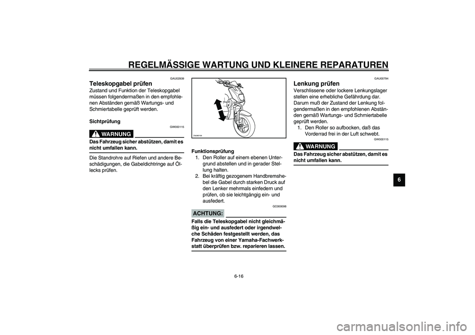 YAMAHA SLIDER 50 2003  Betriebsanleitungen (in German) REGELMÄSSIGE WARTUNG UND KLEINERE REPARATUREN
6-16
6
GAU02939
Teleskopgabel prüfen Zustand und Funktion der Teleskopgabel 
müssen folgendermaßen in den empfohle-
nen Abständen gemäß Wartungs- u