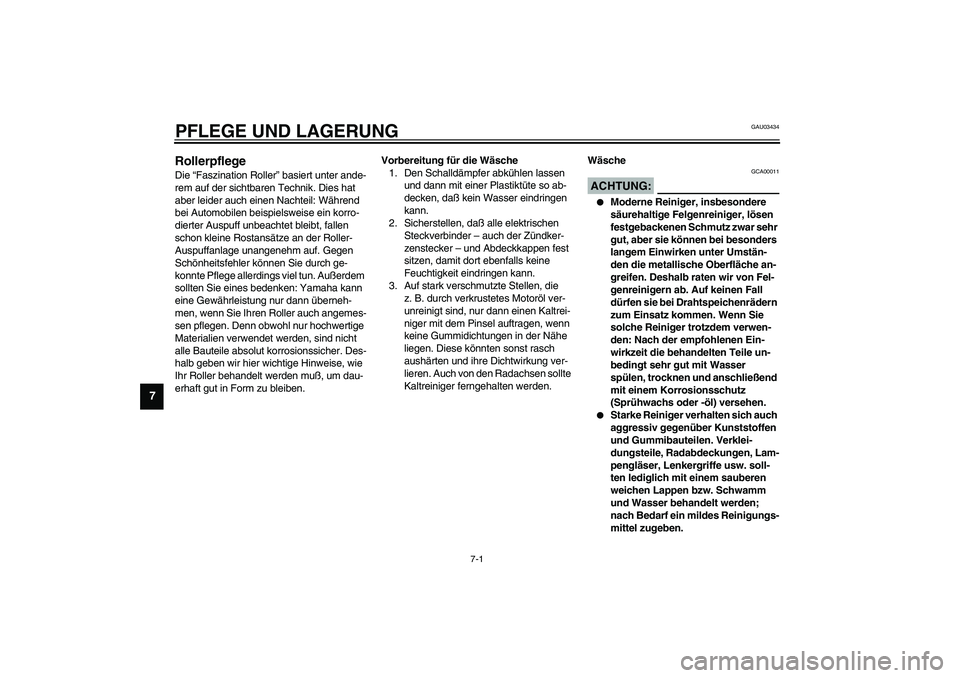 YAMAHA SLIDER 50 2003  Betriebsanleitungen (in German) 7-1
7
GAU03434
7-PFLEGE UND LAGERUNGRollerpflege Die “Faszination Roller” basiert unter ande-
rem auf der sichtbaren Technik. Dies hat 
aber leider auch einen Nachteil: Während 
bei Automobilen b