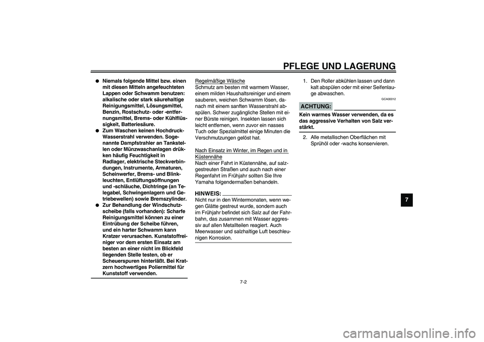 YAMAHA SLIDER 50 2003  Betriebsanleitungen (in German) PFLEGE UND LAGERUNG
7-2
7

Niemals folgende Mittel bzw. einen 
mit diesen Mitteln angefeuchteten 
Lappen oder Schwamm benutzen: 
alkalische oder stark säurehaltige 
Reinigungsmittel, Lösungsmittel,