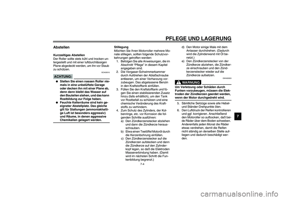 YAMAHA SLIDER 50 2003  Betriebsanleitungen (in German) PFLEGE UND LAGERUNG
7-4
7
Abstellen Kurzzeitiges Abstellen
Der Roller sollte stets kühl und trocken un-
tergestellt und mit einer luftdurchlässigen 
Plane abgedeckt werden, um ihn vor Staub 
zu sch