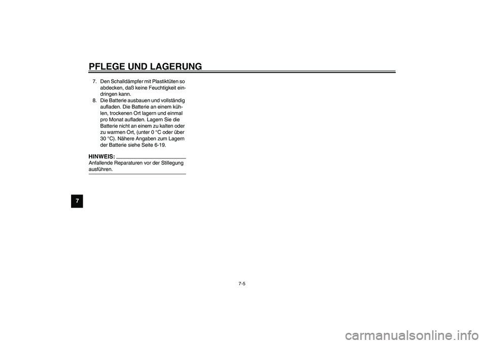 YAMAHA SLIDER 50 2003  Betriebsanleitungen (in German) PFLEGE UND LAGERUNG
7-5
7
7. Den Schalldämpfer mit Plastiktüten so 
abdecken, daß keine Feuchtigkeit ein-
dringen kann.
8. Die Batterie ausbauen und vollständig 
aufladen. Die Batterie an einem k
