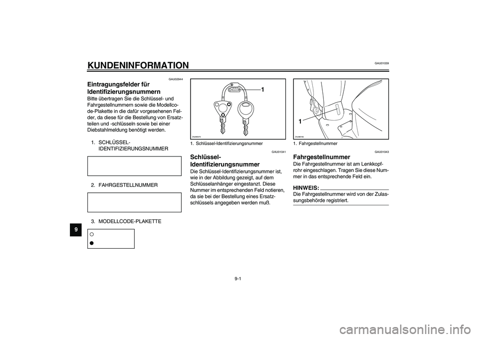 YAMAHA SLIDER 50 2003  Betriebsanleitungen (in German) 9-1
9
GAU01039
9-KUNDENINFORMATION
GAU02944
Eintragungsfelder für 
Identifizierungsnummern Bitte übertragen Sie die Schlüssel- und 
Fahrgestellnummern sowie die Modellco-
de-Plakette in die dafür 