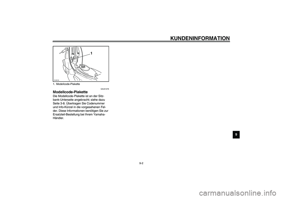 YAMAHA SLIDER 50 2003  Betriebsanleitungen (in German) KUNDENINFORMATION
9-2
9
GAU01278
Modellcode-Plakette Die Modellcode-Plakette ist an der Sitz-
bank-Unterseite angebracht; siehe dazu 
Seite 3-8. Übertragen Sie Codenummer 
und Info-Kürzel in die vor