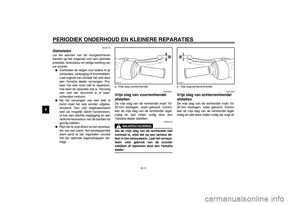 YAMAHA SLIDER 50 2003 Instructieboekje (in Dutch) PERIODIEK ONDERHOUD EN KLEINERE REPARATIES
6-11
6
DAU03773
Gietwielen Let ten aanzien van de voorgeschreven
banden op het volgende voor een optimale
prestatie, levensduur en veilige werking van
uw sco YAMAHA SLIDER 50 2003 Instructieboekje (in Dutch) PERIODIEK ONDERHOUD EN KLEINERE REPARATIES
6-11
6
DAU03773
Gietwielen Let ten aanzien van de voorgeschreven
banden op het volgende voor een optimale
prestatie, levensduur en veilige werking van
uw sco