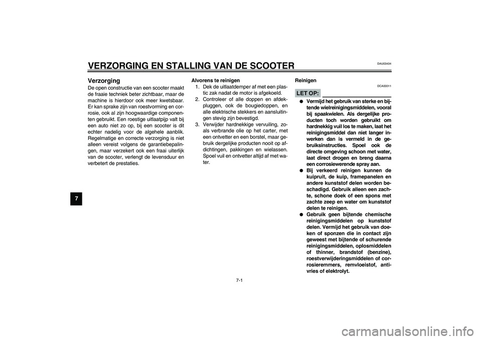 YAMAHA SLIDER 50 2003 Instructieboekje (in Dutch) 7-1
7
DAU03434
7-VERZORGING EN STALLING VAN DE SCOOTERVerzorging De open constructie van een scooter maakt
de fraaie techniek beter zichtbaar, maar de
machine is hierdoor ook meer kwetsbaar.
Er kan sp YAMAHA SLIDER 50 2003 Instructieboekje (in Dutch) 7-1
7
DAU03434
7-VERZORGING EN STALLING VAN DE SCOOTERVerzorging De open constructie van een scooter maakt
de fraaie techniek beter zichtbaar, maar de
machine is hierdoor ook meer kwetsbaar.
Er kan sp