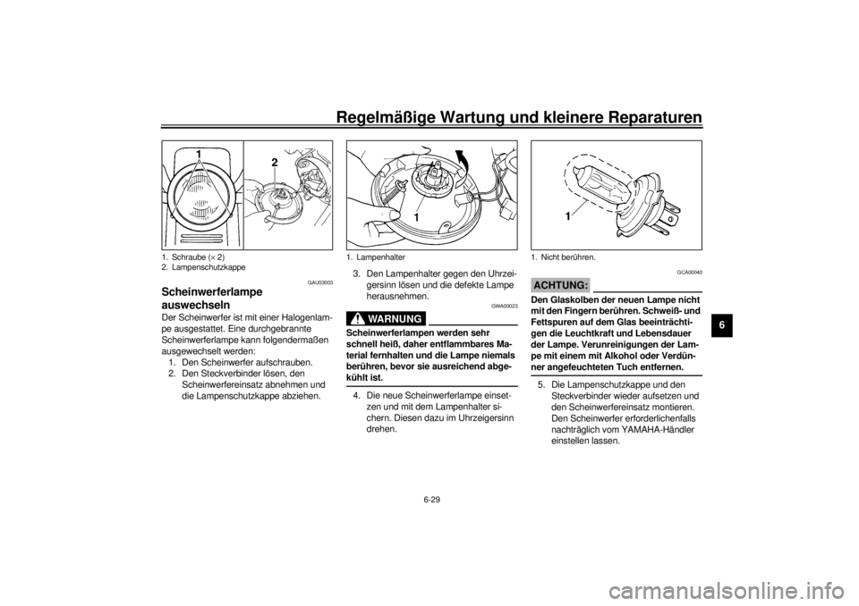 YAMAHA SR125 2000 Betriebsanleitungen (in German) Regelmäßige Wartung und kleinere Reparaturen
6-29
6
GAU03003
Scheinwerferlampe
auswechselnDer Scheinwerfer ist mit einer Halogenlam-
pe ausgestattet. Eine durchgebrannte
Scheinwerferlampe kann fol YAMAHA SR125 2000 Betriebsanleitungen (in German) Regelmäßige Wartung und kleinere Reparaturen
6-29
6
GAU03003
Scheinwerferlampe
auswechselnDer Scheinwerfer ist mit einer Halogenlam-
pe ausgestattet. Eine durchgebrannte
Scheinwerferlampe kann fol